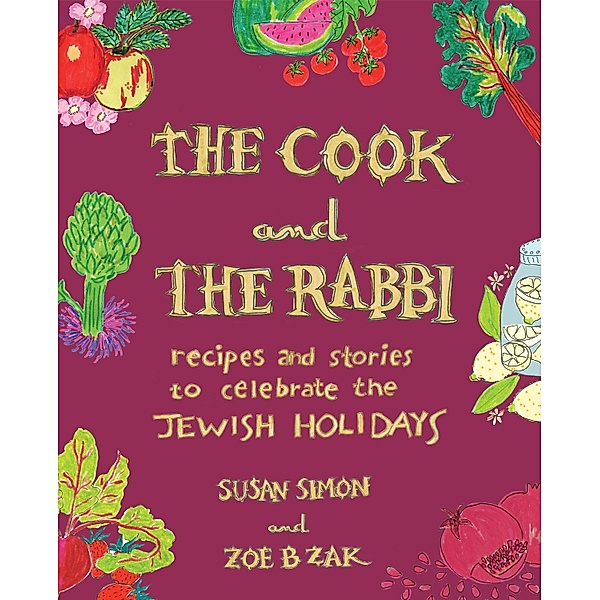 The Cook and the Rabbi: Recipes and Stories to Celebrate the Jewish Holidays, Susan Simon, Zoe B Zak