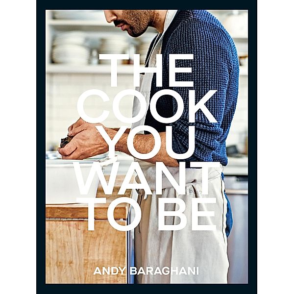 The Cook You Want to Be, Andy Baraghani