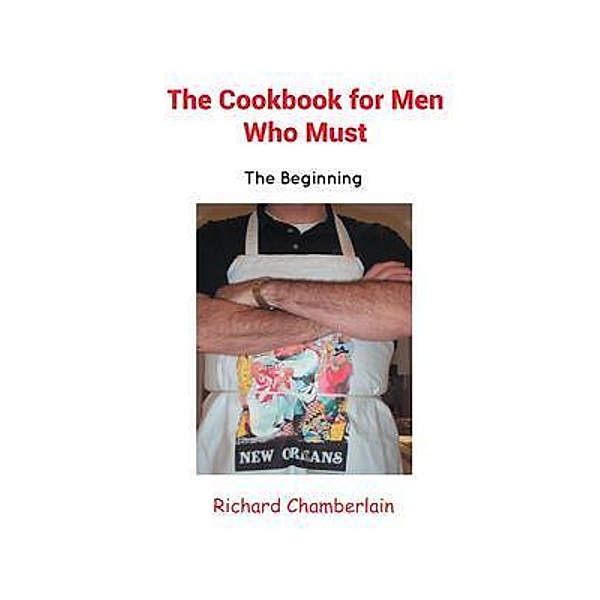 The Cookbook for Men Who Must / Writers Branding LLC, Richard Chamberlain