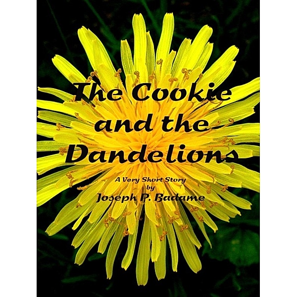 The Cookie and the Dandelions, Joseph P. Badame