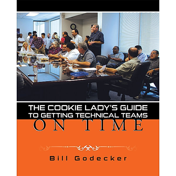 The Cookie Lady’S Guide to Getting Technical Teams on Time, Bill Godecker