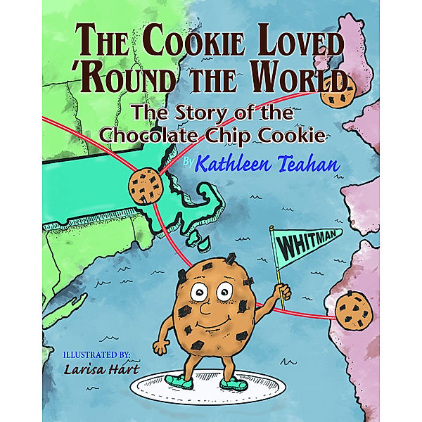 The Cookie Loved 'Round the World: The Story of the Chocolate Chip Cookie, Kathleen Teahan