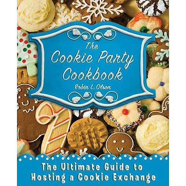 The Cookie Party Cookbook, Robin L. Olson
