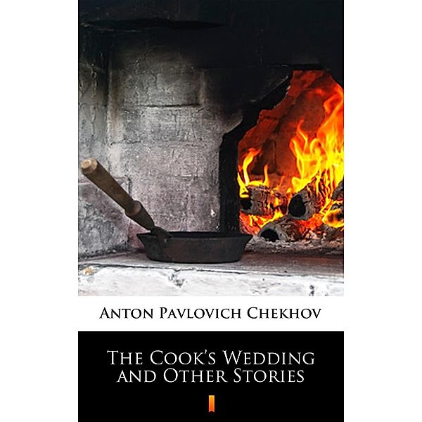 The Cook's Wedding and Other Stories, Anton Pavlovich Chekhov