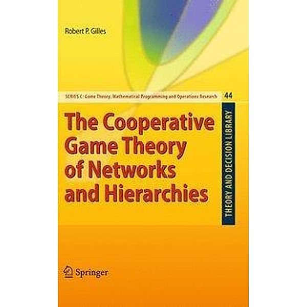 The Cooperative Game Theory of Networks and Hierarchies / Theory and Decision Library C Bd.44, Robert P. Gilles