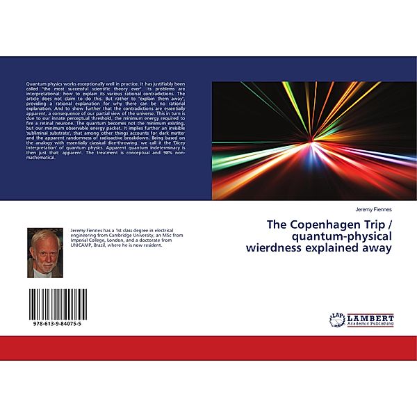 The Copenhagen Trip / quantum-physical wierdness explained away, Jeremy Fiennes