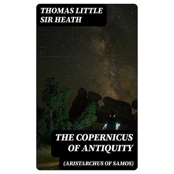 The Copernicus of Antiquity (Aristarchus of Samos), Thomas Little Heath