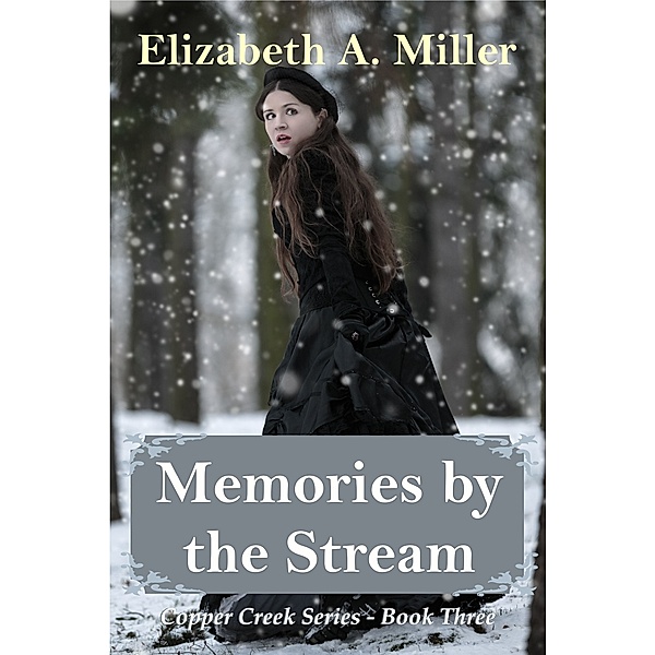 The Copper Creek Series: Memories by the Stream, Elizabeth A. Miller