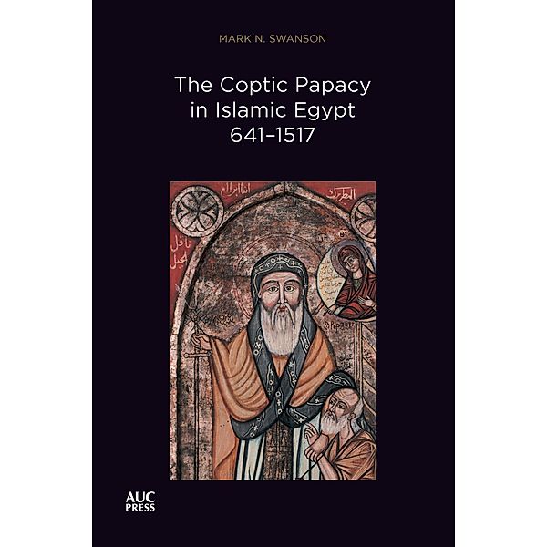 The Coptic Papacy in Islamic Egypt, 641-1517 / The Popes of Egypt, Mark N. Swanson