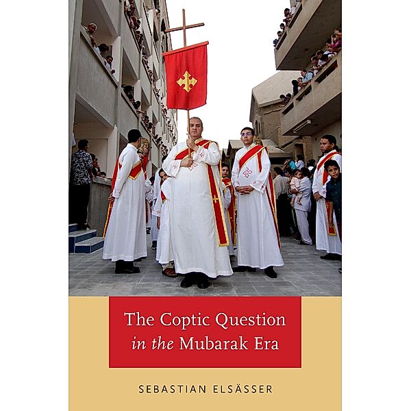 The Coptic Question in the Mubarak Era, Sebastian Elsasser