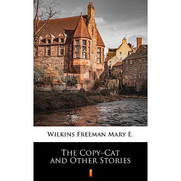 The Copy-Cat and Other Stories, Mary E. Wilkins Freeman