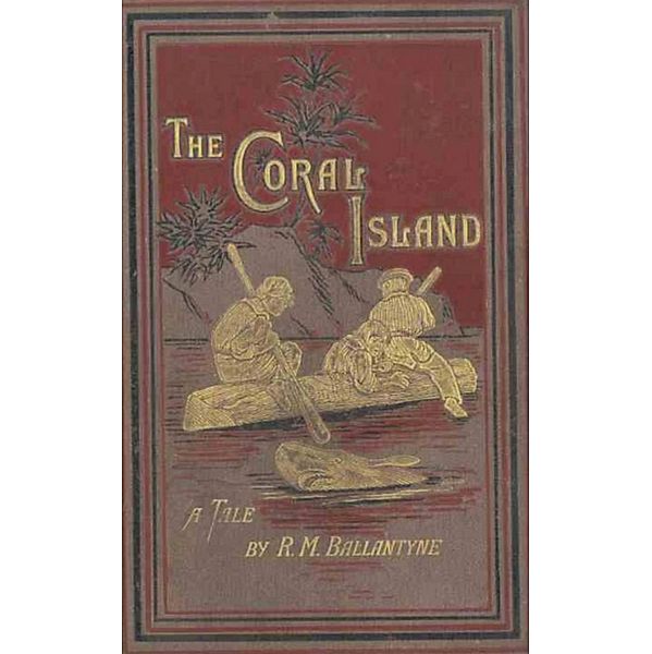 The Coral Island: A Tale of the Pacific Ocean, R. M. Ballantyne