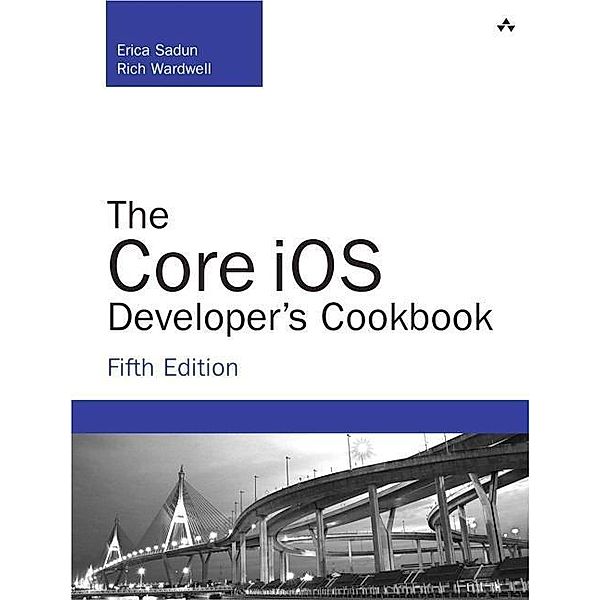 The Core iOS Developer's Cookbook, Erica Sadun, Rich Wardwell