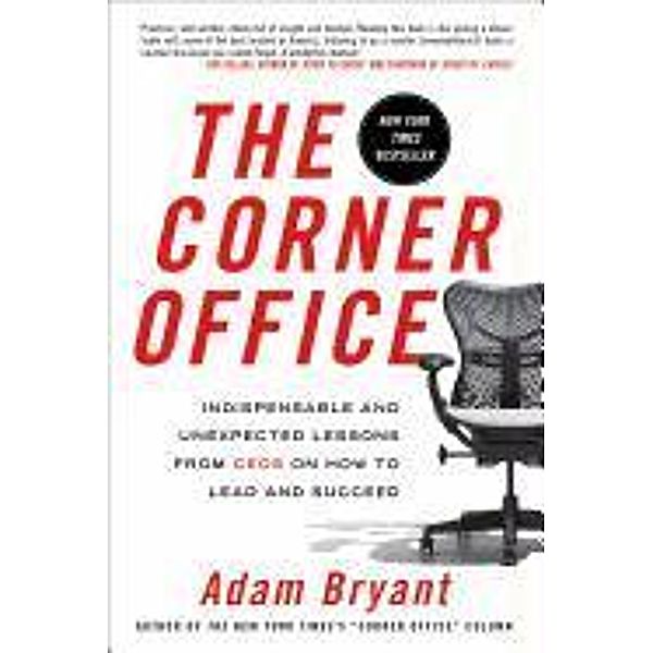 The Corner Office: Indispensable and Unexpected Lessons from Ceos on How to Lead and Succeed, Adam Bryant