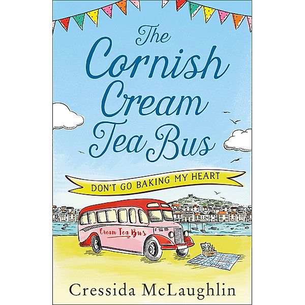 The Cornish Cream Tea Bus: Part One - Don't Go Baking My Heart, Cressida McLaughlin