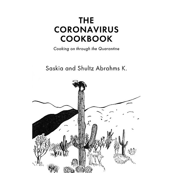 The Coronavirus Cookbook: Cooking on through the Quarantine, Shultz Abrahms K., Saskia Abrahms K.