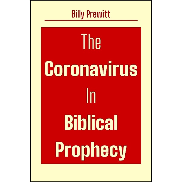 The Coronavirus in Biblical Prophecy, Billy Prewitt