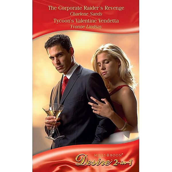 The Corporate Raider's Revenge / Tycoon's Valentine Vendetta: The Corporate Raider's Revenge / Tycoon's Valentine Vendetta (Mills & Boon Desire) / Desire, Charlene Sands, Yvonne Lindsay