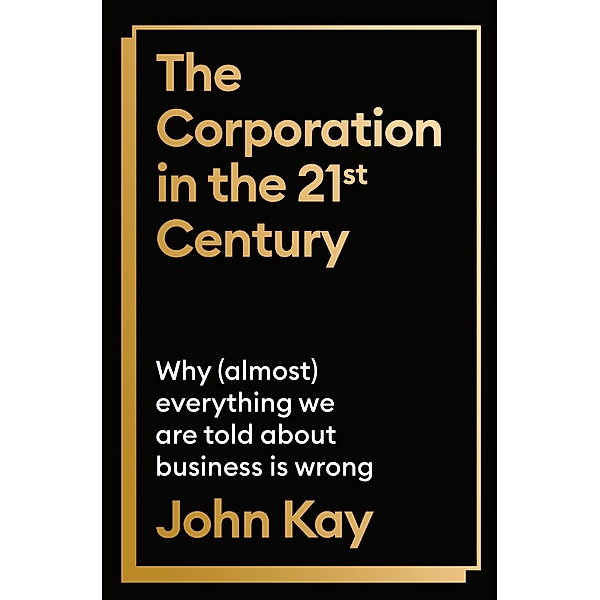 The Corporation in the Twenty-First Century, John Kay