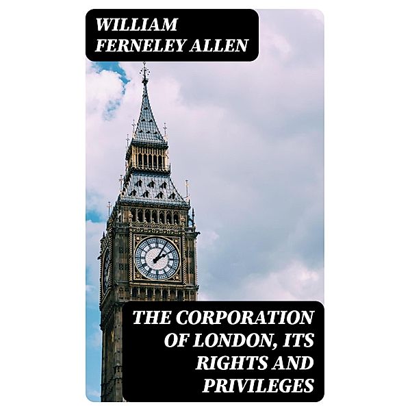 The Corporation of London, Its Rights and Privileges, William Ferneley Allen