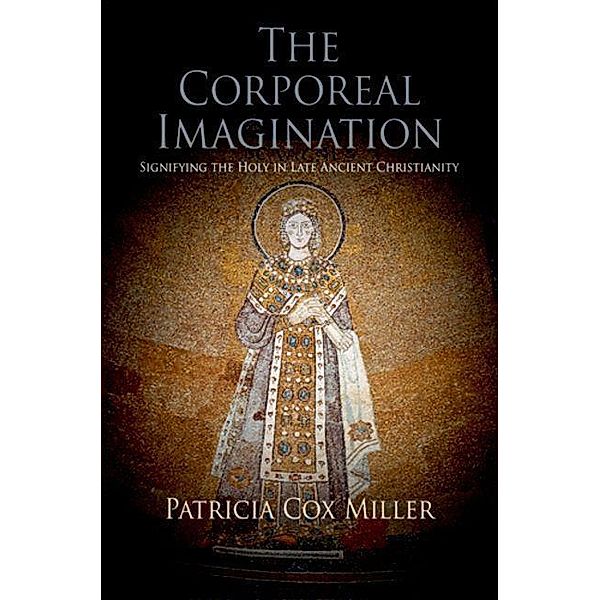 The Corporeal Imagination / Divinations: Rereading Late Ancient Religion, Patricia Cox Miller