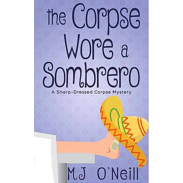 The Corpse Wore a Sombrero (A Sharp-Dressed Corpse Mystery, #2) / A Sharp-Dressed Corpse Mystery, Mj O'Neill