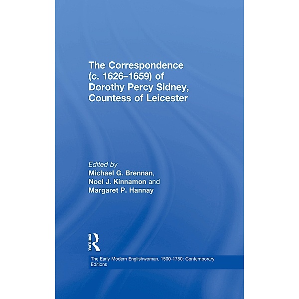 The Correspondence (c. 1626-1659) of Dorothy Percy Sidney, Countess of Leicester, Michael G. Brennan, Noel J. Kinnamon