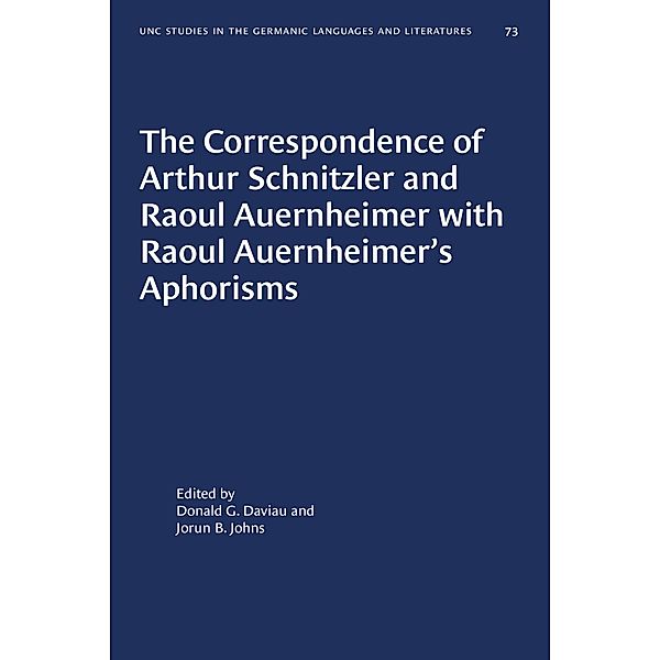 The Correspondence of Arthur Schnitzler and Raoul Auernheimer with Raoul Auernheimer's Aphorisms / University of North Carolina Studies in Germanic Languages and Literature Bd.73
