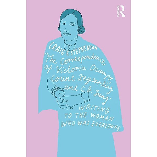 The Correspondence of Victoria Ocampo, Count Keyserling and C. G. Jung, Craig E. Stephenson