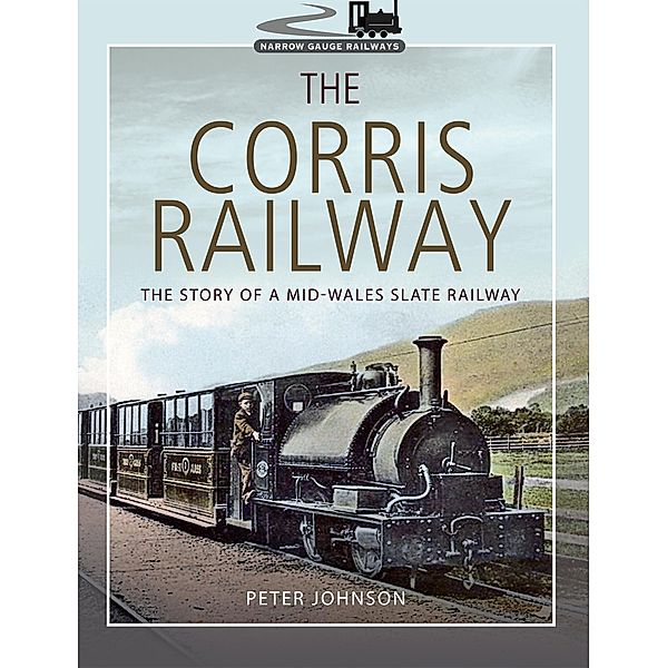 The Corris Railway / Narrow Gauge Railways, Peter Johnson