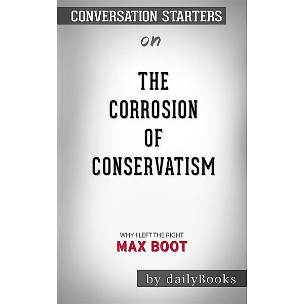 The Corrosion of Conservatism: Why I Left the Right byMax Boot | Conversation Starters, dailyBooks