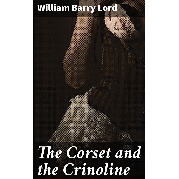 The Corset and the Crinoline, William Barry Lord