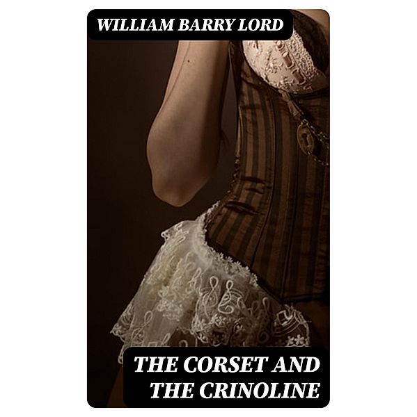 The Corset and the Crinoline, William Barry Lord