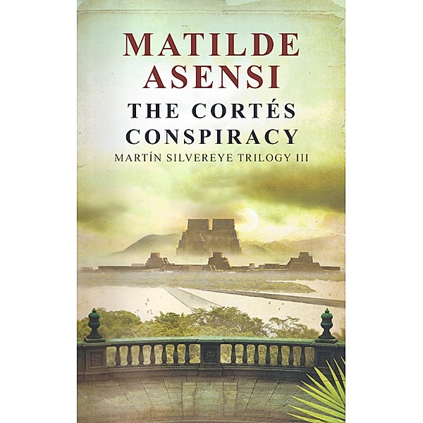 The Cortés conspiracy / Martín Silvereye Trilogy Bd.3, Matilde Asensi