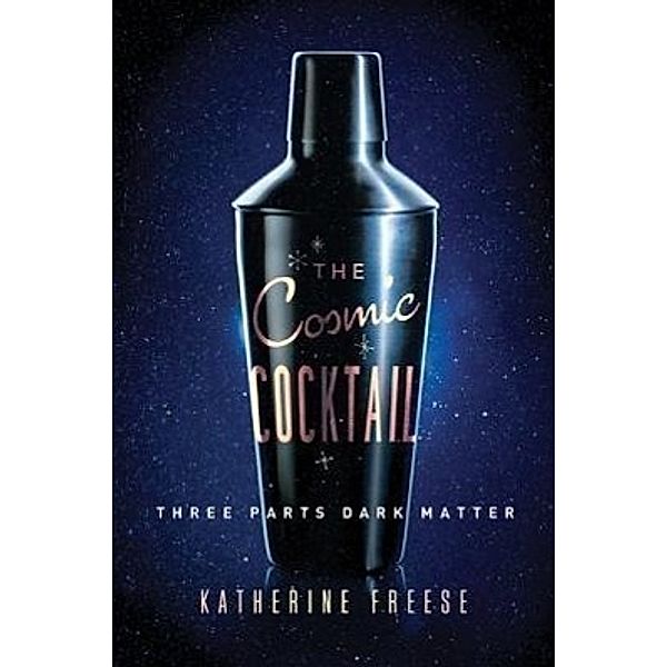 The Cosmic Cocktail: Three Parts Dark Matter, Katherine Freese