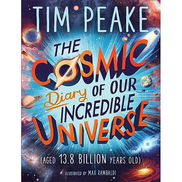 The Cosmic Diary of our Incredible Universe / The Cosmic Diary of, Tim Peake