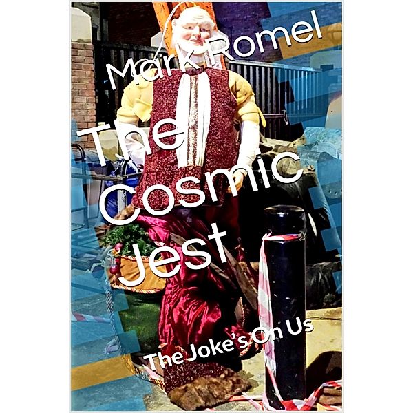 The Cosmic Jest: The Joke's On Us (The Seer of Unreality, #5) / The Seer of Unreality, Mark Romel