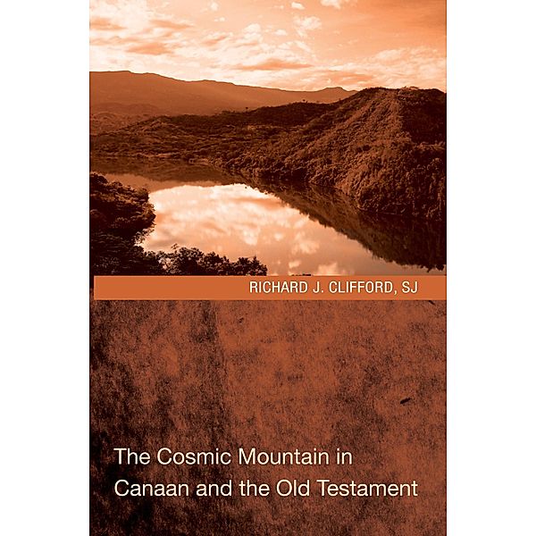 The Cosmic Mountain in Canaan and the Old Testament, Richard J. Clifford