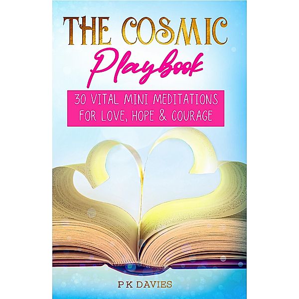 The Cosmic Playbook: 30 Vital Mini Meditations For Love, Hope and Courage (Ignite: The Path to a Magical Life, #1) / Ignite: The Path to a Magical Life, Pk Davies