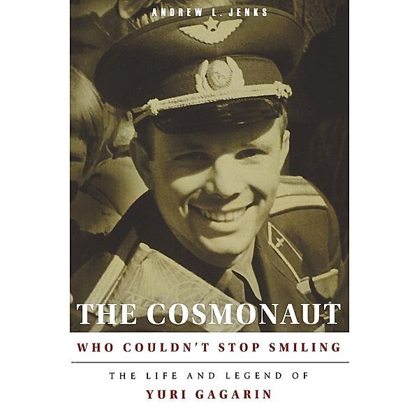 The Cosmonaut Who Couldn't Stop Smiling / NIU Series in Slavic, East European, and Eurasian Studies, Andrew L. Jenks