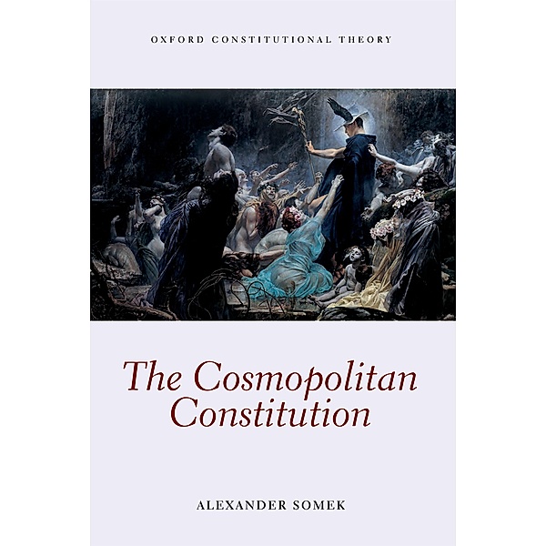 The Cosmopolitan Constitution / Oxford Constitutional Theory, Alexander Somek