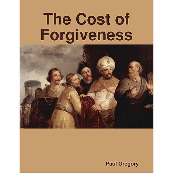 The Cost of Forgiveness, Paul Gregory