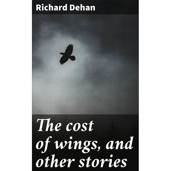 The cost of wings, and other stories, Richard Dehan