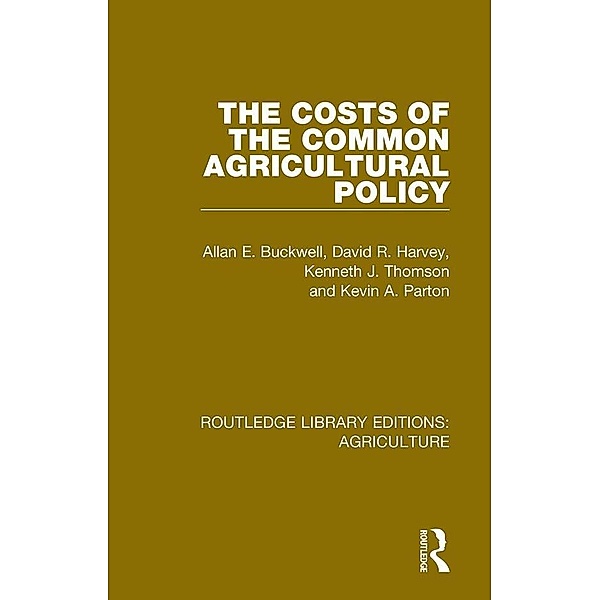 The Costs of the Common Agricultural Policy, Allan E. Buckwell, David R. Harvey, Kenneth J. Thomson, Kevin A. Parton