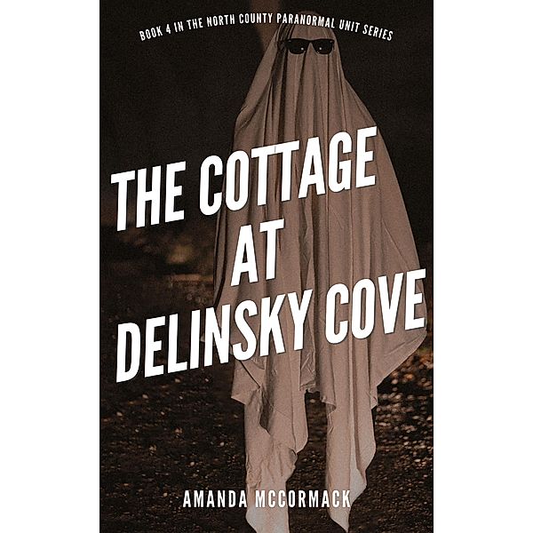 The Cottage at Delinsky Cove (North County Paranormal Unit, #4) / North County Paranormal Unit, Amanda McCormack