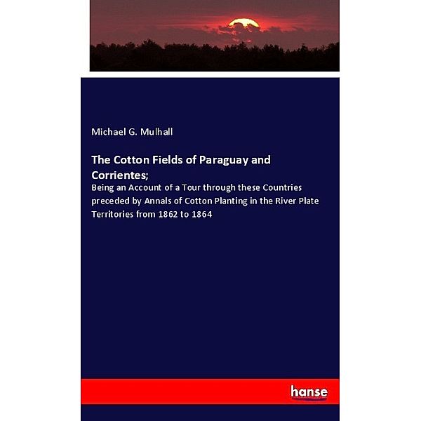 The Cotton Fields of Paraguay and Corrientes;, Michael G. Mulhall
