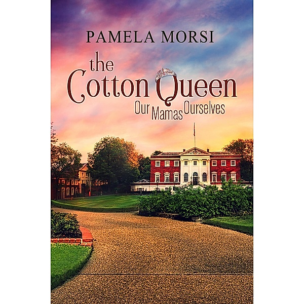 The Cotton Queen (Our Mamas, Ourselves, #1) / Our Mamas, Ourselves, Pamela Morsi