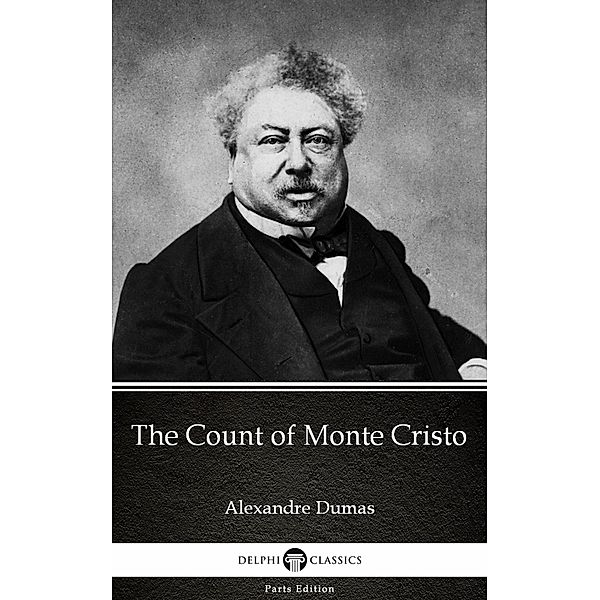The Count of Monte Cristo by Alexandre Dumas (Illustrated) / Delphi Parts Edition (Alexandre Dumas) Bd.11, Alexandre Dumas