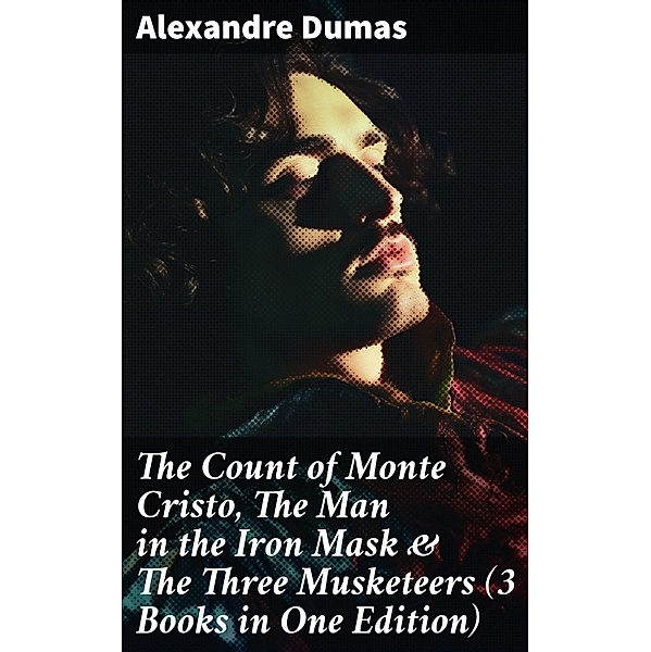 The Count of Monte Cristo, The Man in the Iron Mask & The Three Musketeers (3 Books in One Edition), Alexandre Dumas