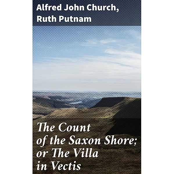 The Count of the Saxon Shore; or The Villa in Vectis, Alfred John Church, Ruth Putnam